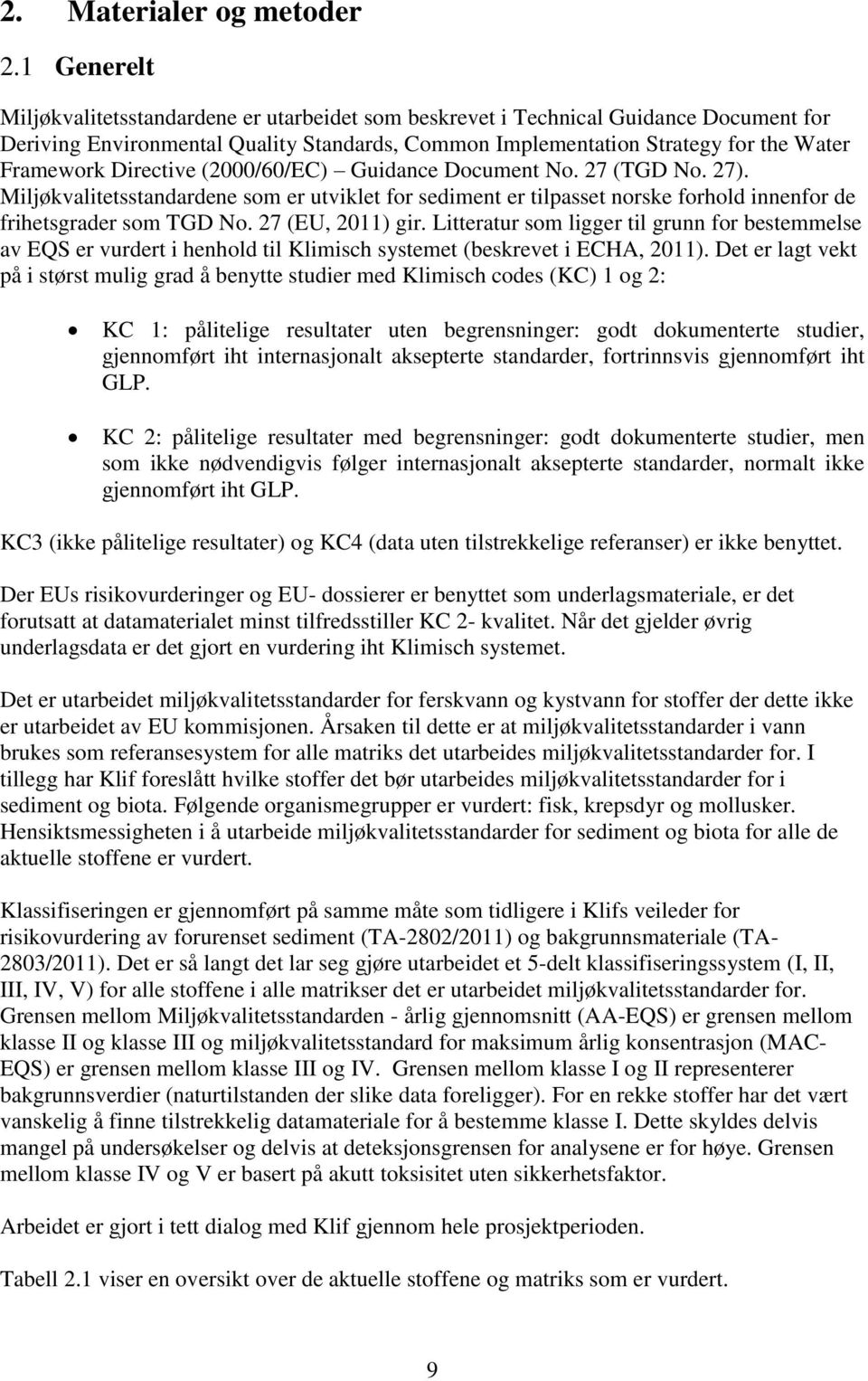 Directive (2000/60/EC) Guidance Document No. 27 (TGD No. 27). Miljøkvalitetsstandardene som er utviklet for sediment er tilpasset norske forhold innenfor de frihetsgrader som TGD No.