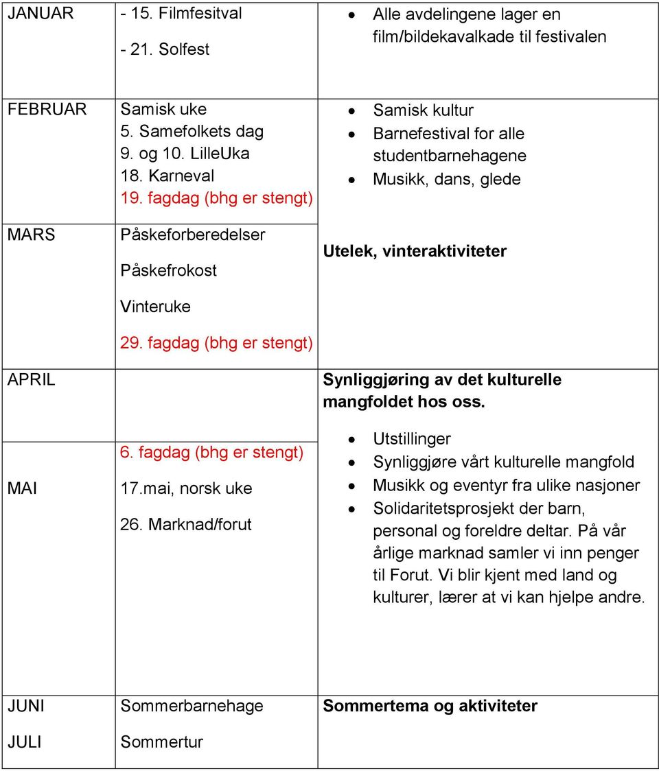 fagdag (bhg er stengt) Utelek, vinteraktiviteter Synliggjøring av det kulturelle mangfoldet hos oss. MAI 6. fagdag (bhg er stengt) 17.mai, norsk uke 26.