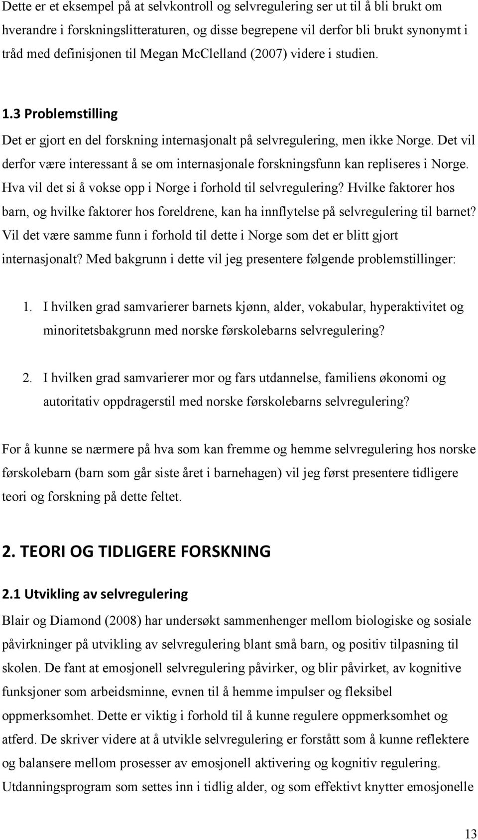 Det vil derfor være interessant å se om internasjonale forskningsfunn kan repliseres i Norge. Hva vil det si å vokse opp i Norge i forhold til selvregulering?