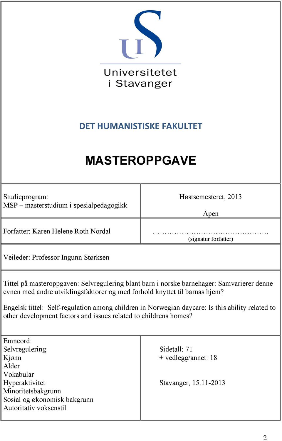 Størksen Tittel på masteroppgaven: Selvregulering blant barn i norske barnehager: Samvarierer denne evnen med andre utviklingsfaktorer og med forhold knyttet til barnas hjem?