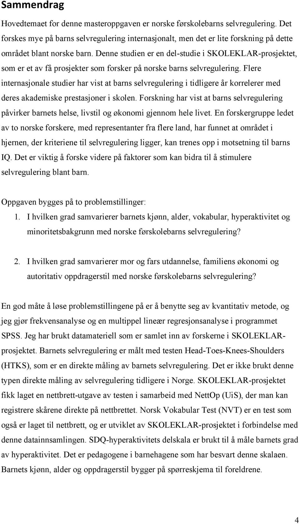 Denne studien er en del-studie i SKOLEKLAR-prosjektet, som er et av få prosjekter som forsker på norske barns selvregulering.