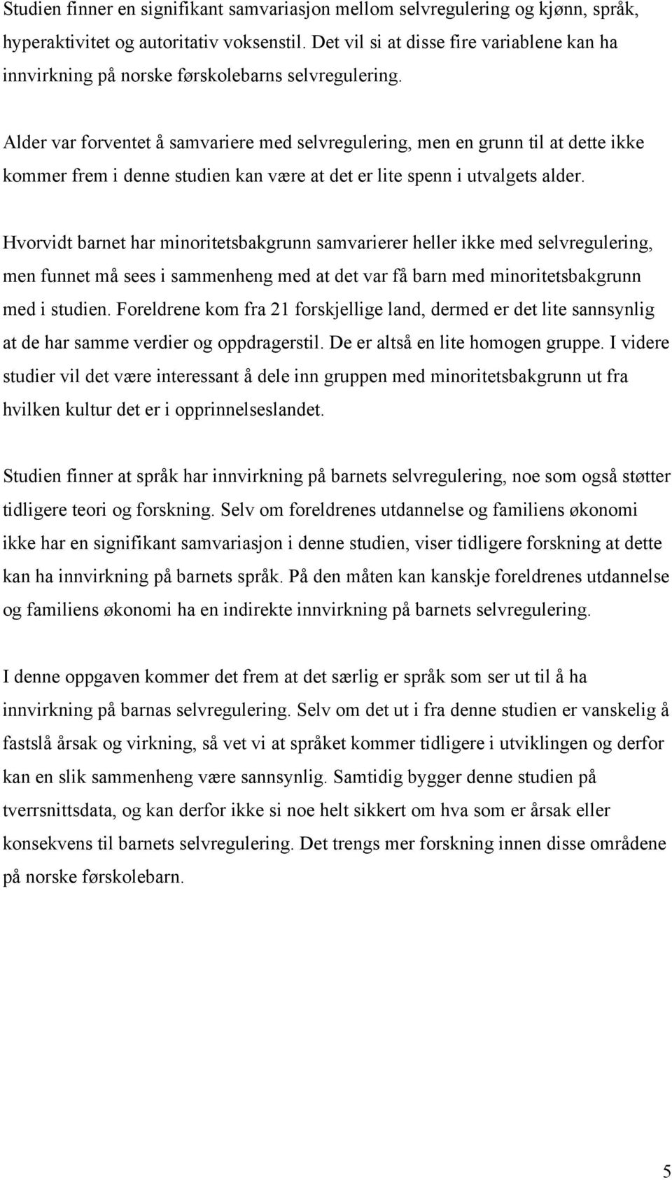 Alder var forventet å samvariere med selvregulering, men en grunn til at dette ikke kommer frem i denne studien kan være at det er lite spenn i utvalgets alder.