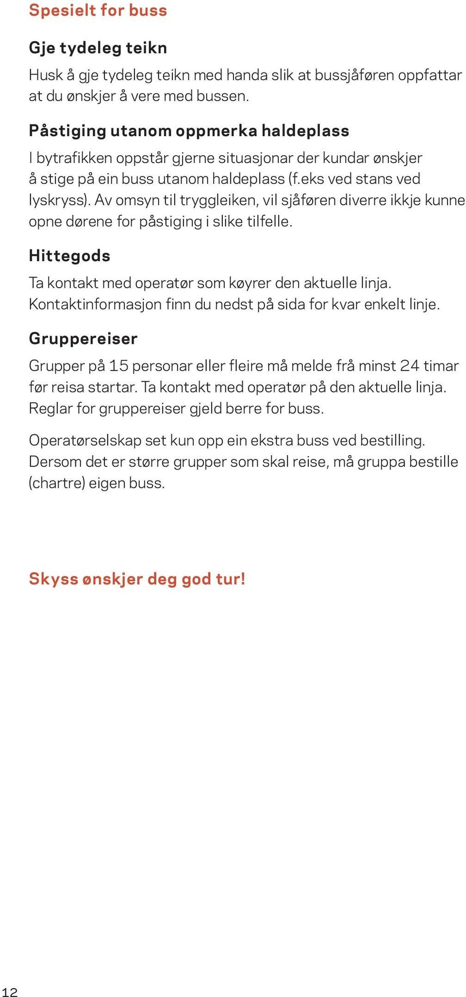 Av omsyn til tryggleiken, vil sjåføren diverre ikkje kunne opne dørene for påstiging i slike tilfelle. Hittegods Ta kontakt med operatør som køyrer den aktuelle linja.