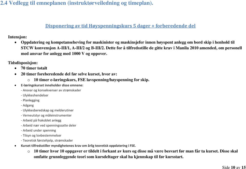 konvensjon A-III/1, A-III/2 og B-III/2. Dette for å tilfredsstille de gitte krav i Manila 2010 amended, om personell med ansvar for anlegg med 1000 V og oppover.