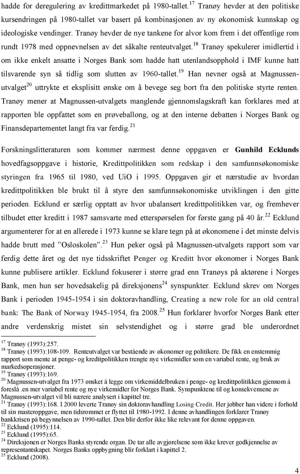 18 Tranøy spekulerer imidlertid i om ikke enkelt ansatte i Norges Bank som hadde hatt utenlandsopphold i IMF kunne hatt tilsvarende syn så tidlig som slutten av 1960-tallet.