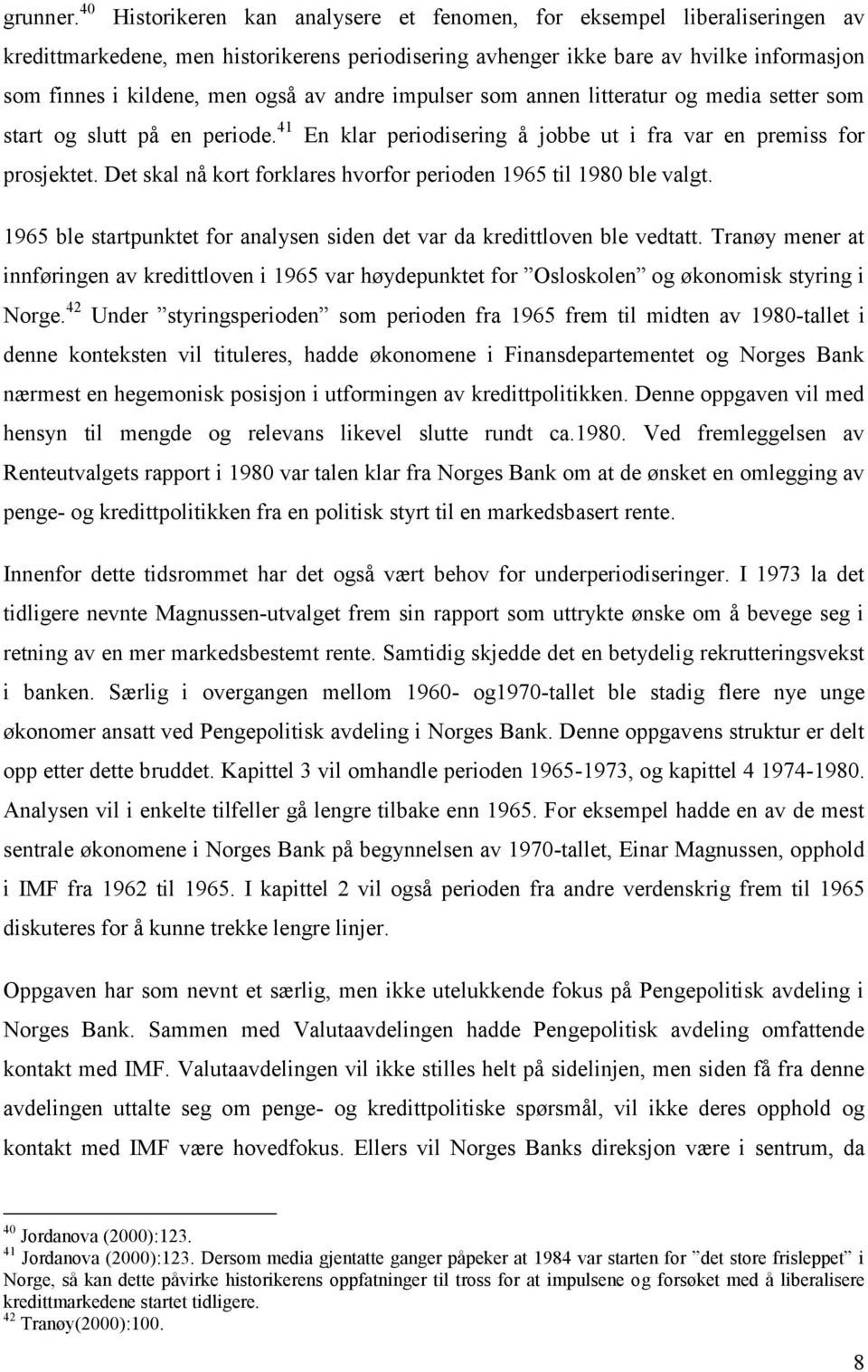 andre impulser som annen litteratur og media setter som start og slutt på en periode. 41 En klar periodisering å jobbe ut i fra var en premiss for prosjektet.