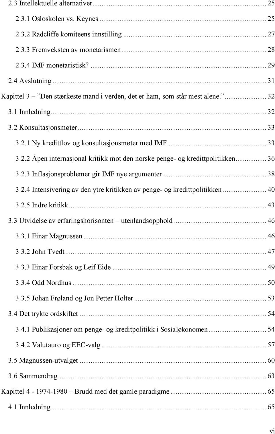 .. 33 3.2.2 Åpen internasjonal kritikk mot den norske penge- og kredittpolitikken... 36 3.2.3 Inflasjonsproblemer gir IMF nye argumenter... 38 3.2.4 Intensivering av den ytre kritikken av penge- og kredittpolitikken.