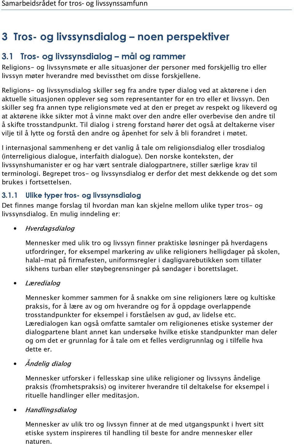 Religions- og livssynsdialog skiller seg fra andre typer dialog ved at aktørene i den aktuelle situasjonen opplever seg som representanter for en tro eller et livssyn.