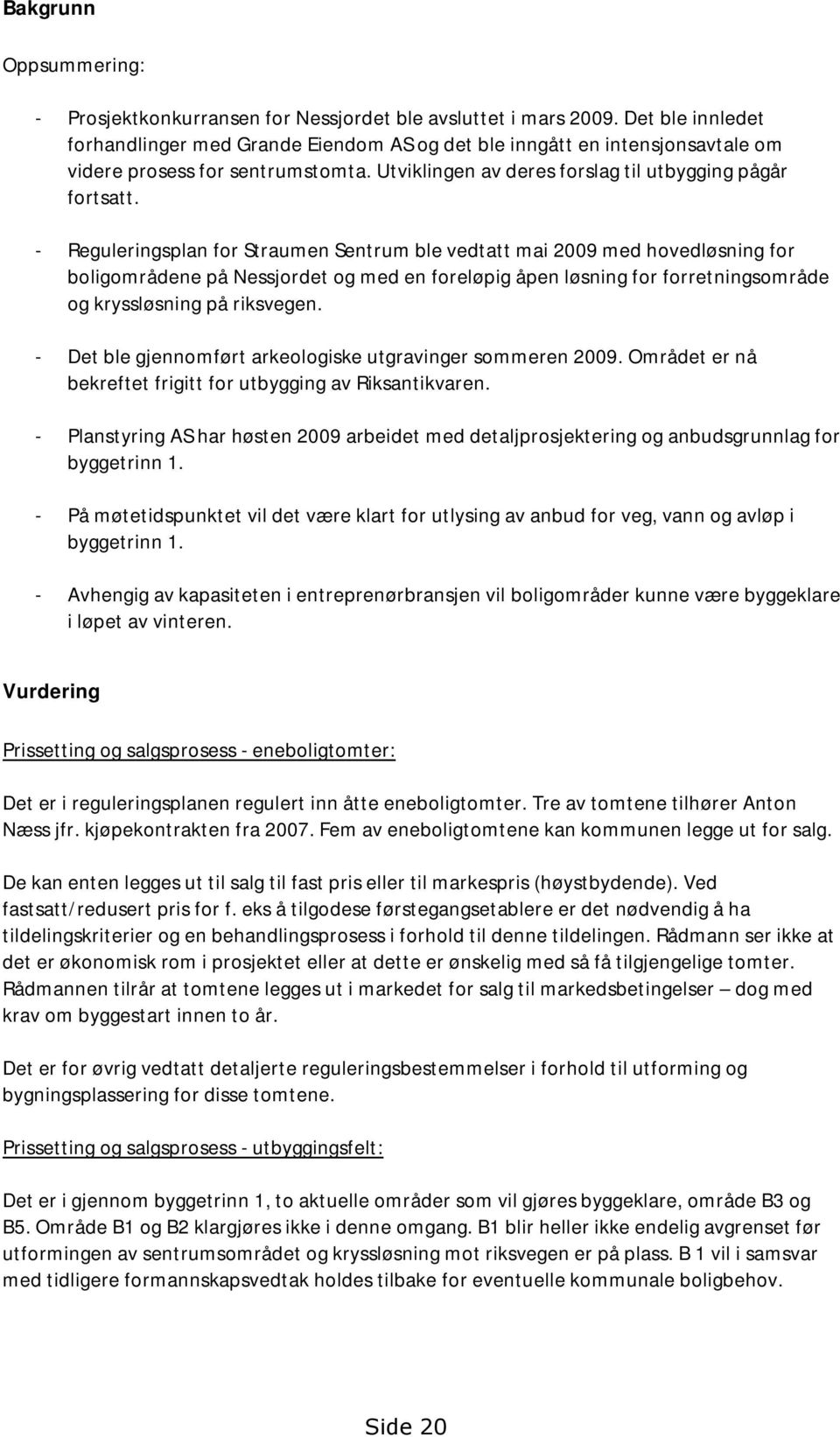 - Reguleringsplan for Straumen Sentrum ble vedtatt mai 2009 med hovedløsning for boligområdene på Nessjordet og med en foreløpig åpen løsning for forretningsområde og kryssløsning på riksvegen.