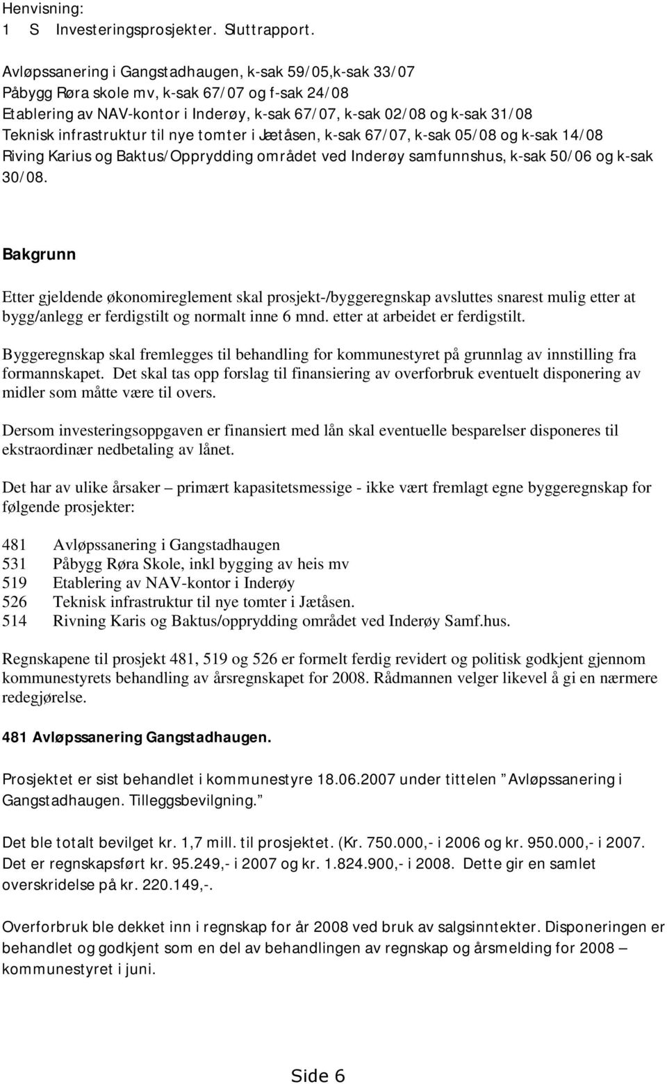 infrastruktur til nye tomter i Jætåsen, k-sak 67/07, k-sak 05/08 og k-sak 14/08 Riving Karius og Baktus/Opprydding området ved Inderøy samfunnshus, k-sak 50/06 og k-sak 30/08.