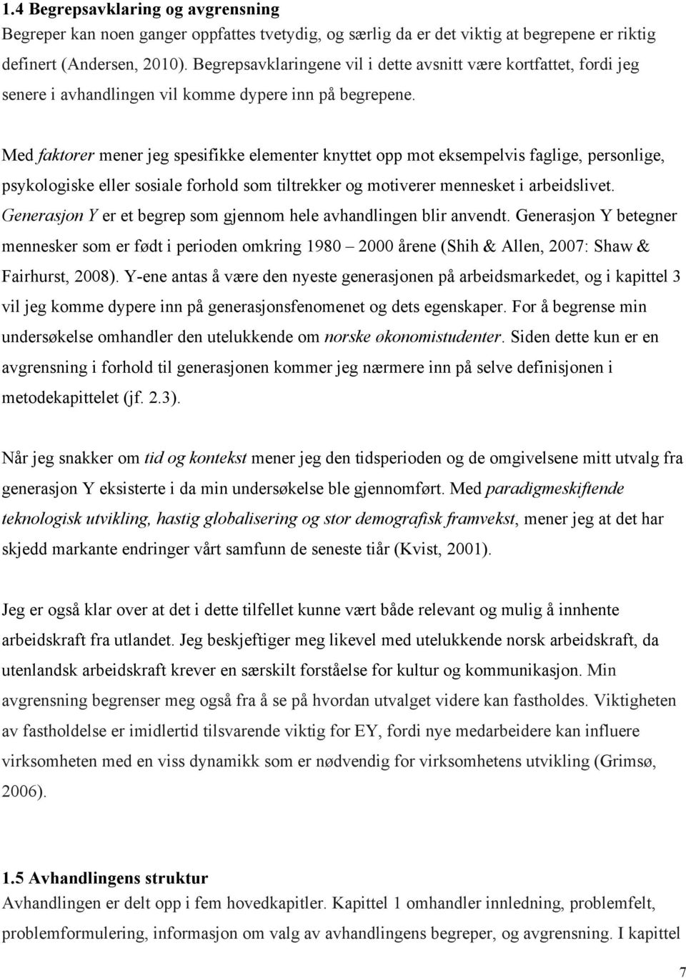 Med faktorer mener jeg spesifikke elementer knyttet opp mot eksempelvis faglige, personlige, psykologiske eller sosiale forhold som tiltrekker og motiverer mennesket i arbeidslivet.