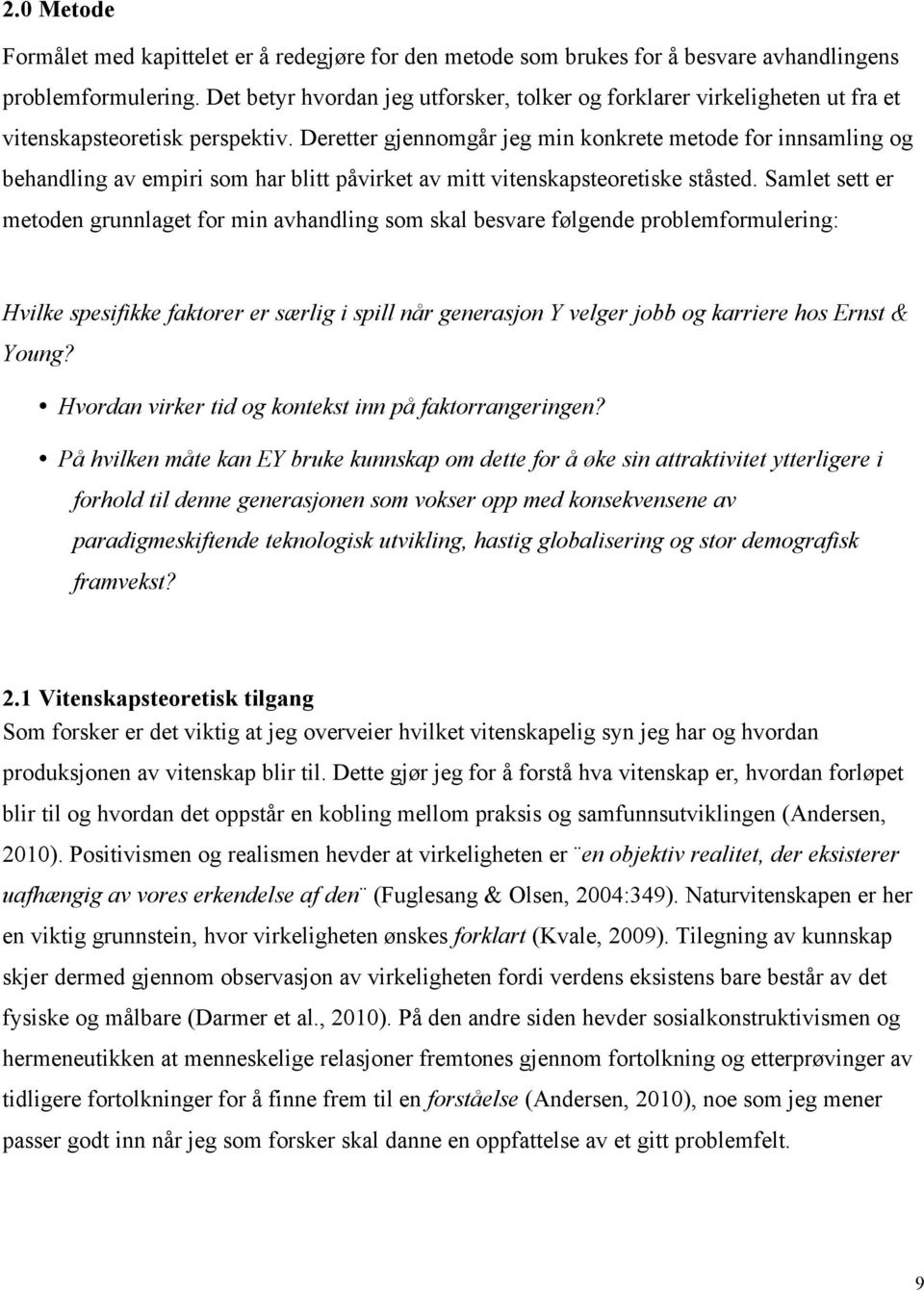 Deretter gjennomgår jeg min konkrete metode for innsamling og behandling av empiri som har blitt påvirket av mitt vitenskapsteoretiske ståsted.