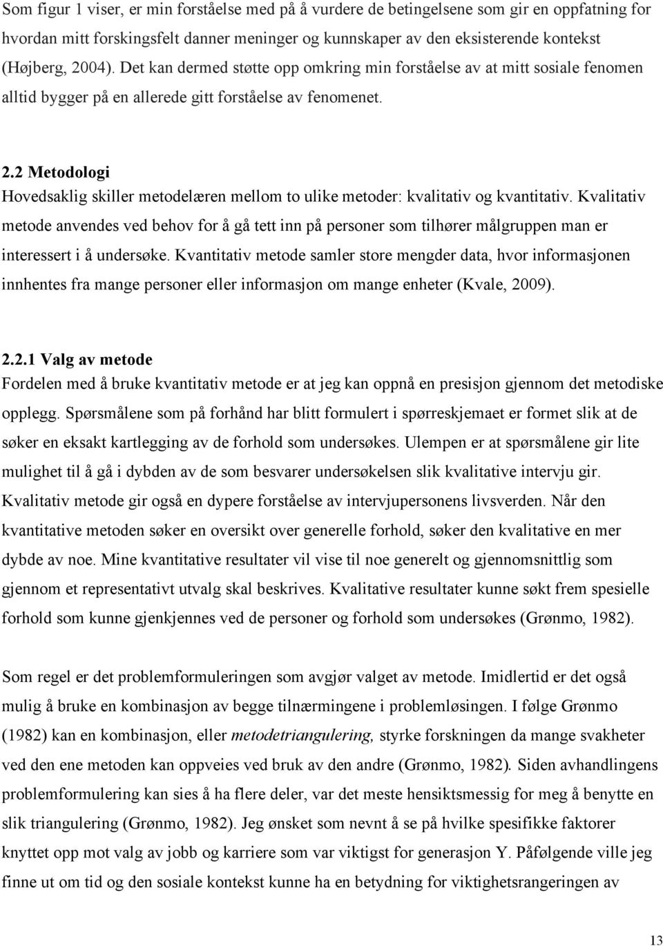 2 Metodologi Hovedsaklig skiller metodelæren mellom to ulike metoder: kvalitativ og kvantitativ.