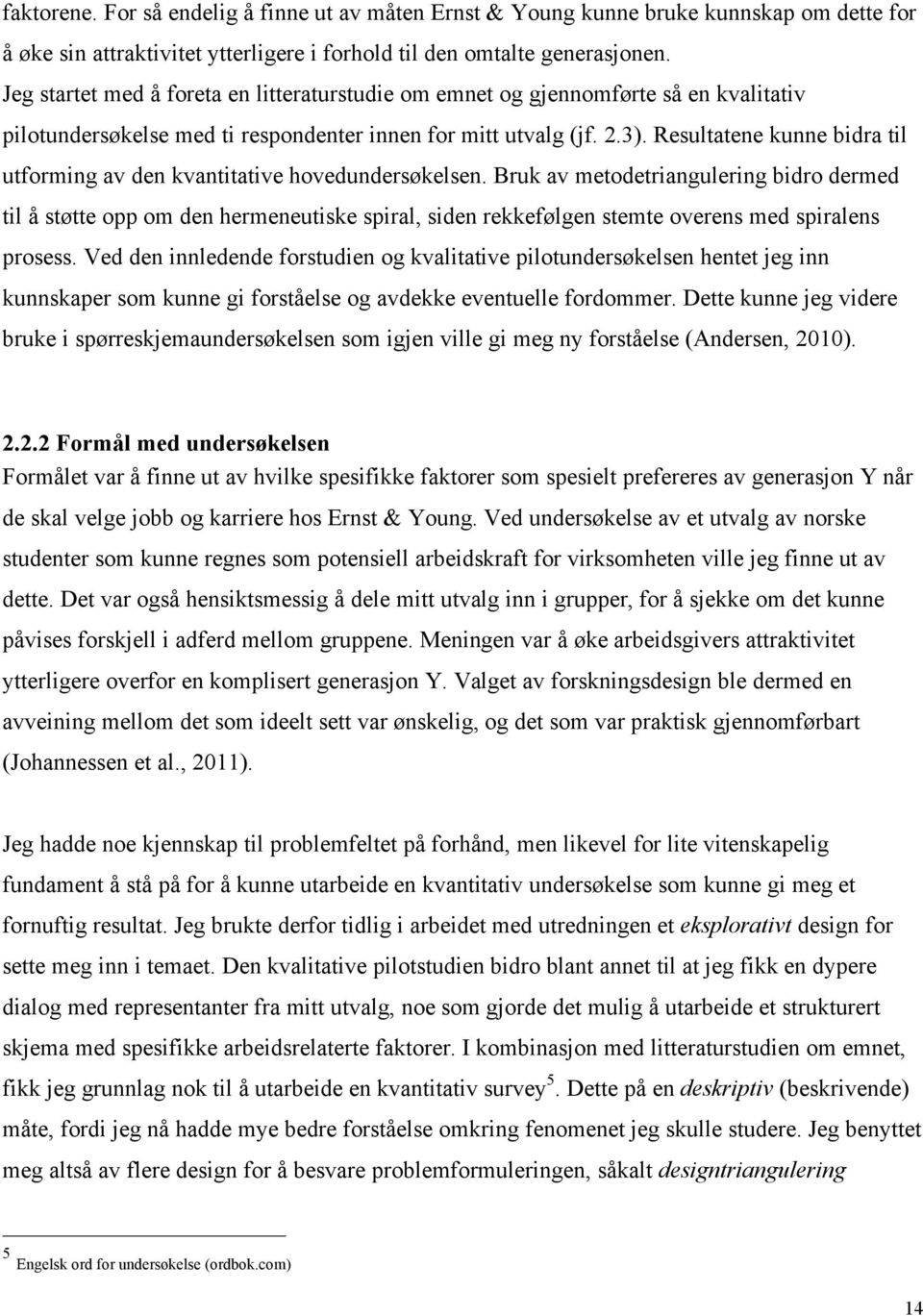 Resultatene kunne bidra til utforming av den kvantitative hovedundersøkelsen.