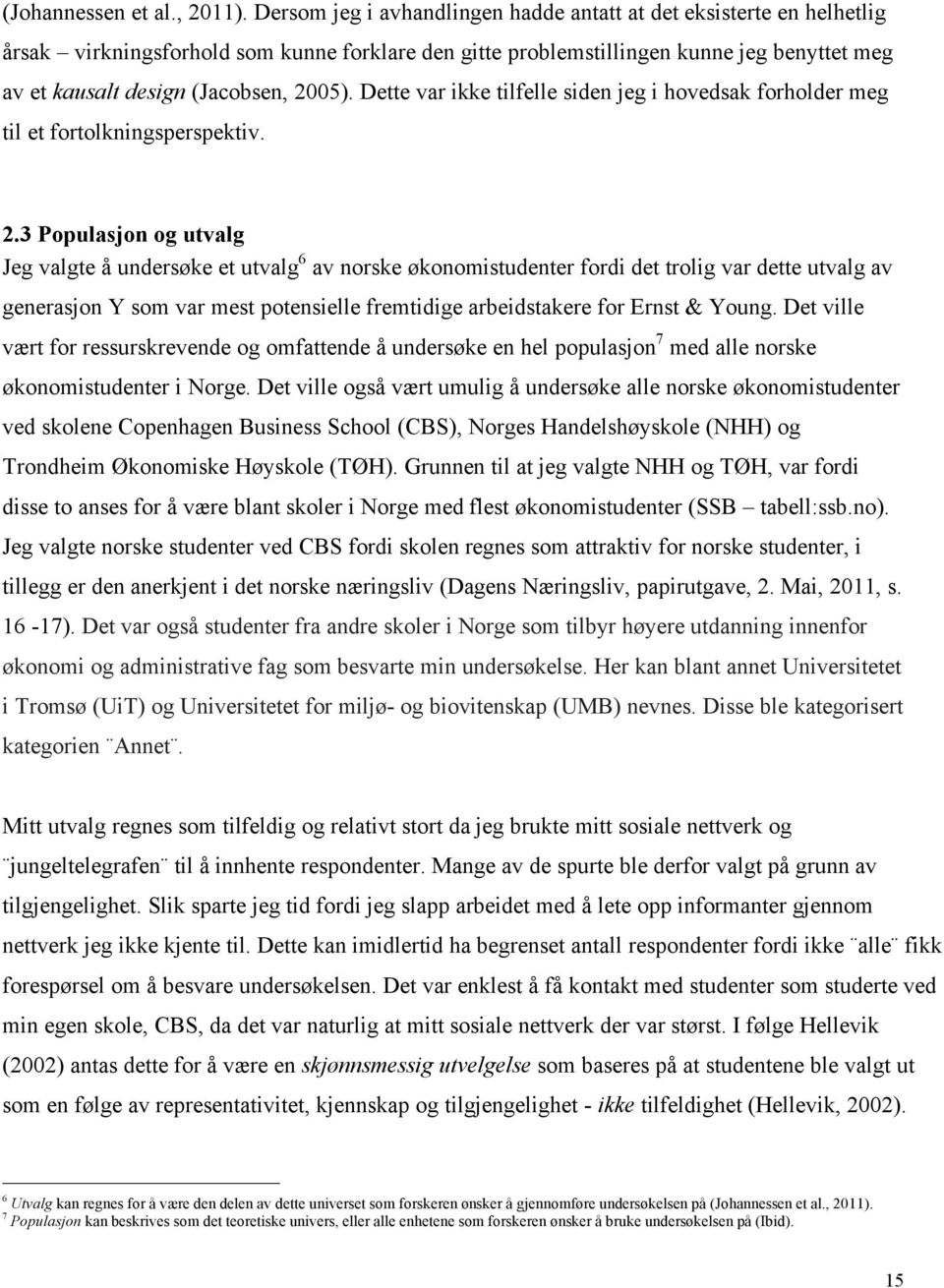 2005). Dette var ikke tilfelle siden jeg i hovedsak forholder meg til et fortolkningsperspektiv. 2.