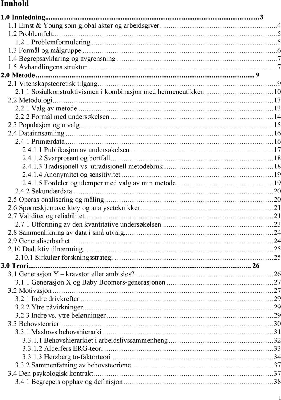 ..14 2.3 Populasjon og utvalg...15 2.4 Datainnsamling...16 2.4.1 Primærdata...16 2.4.1.1 Publikasjon av undersøkelsen...17 2.4.1.2 Svarprosent og bortfall...18 2.4.1.3 Tradisjonell vs.