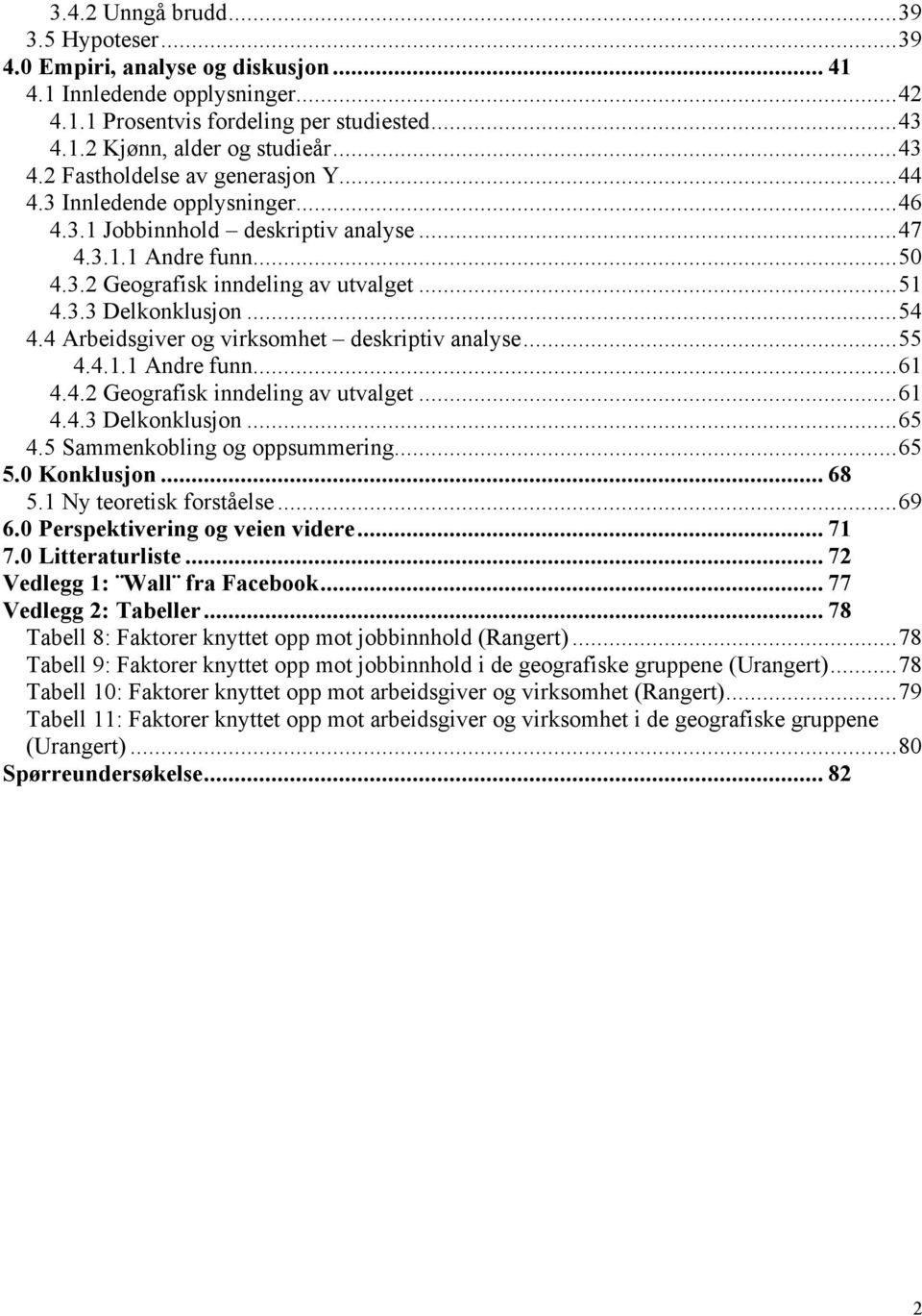 4 Arbeidsgiver og virksomhet deskriptiv analyse...55 4.4.1.1 Andre funn...61 4.4.2 Geografisk inndeling av utvalget...61 4.4.3 Delkonklusjon...65 4.5 Sammenkobling og oppsummering...65 5.0 Konklusjon.