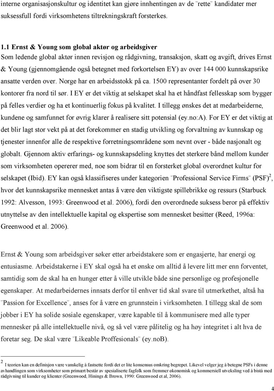 forkortelsen EY) av over 144 000 kunnskapsrike ansatte verden over. Norge har en arbeidsstokk på ca. 1500 representanter fordelt på over 30 kontorer fra nord til sør.