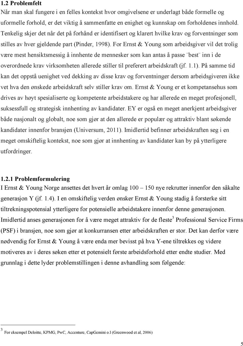 For Ernst & Young som arbeidsgiver vil det trolig være mest hensiktsmessig å innhente de mennesker som kan antas å passe best inn i de overordnede krav virksomheten allerede stiller til preferert