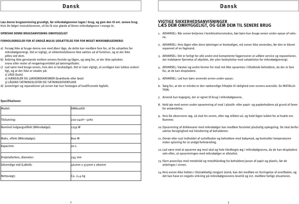 OPBEVAR DENNE BRUGSANVISNING OMHYGGELIGT FORHOLDSREGLER FOR AT UNDGÅ MULIG UDSÆTTELSE FOR FOR MEGET MIKROBØLGEENERGI a) Forsøg ikke at bruge denne ovn med åben låge, da dette kan medføre fare for, at