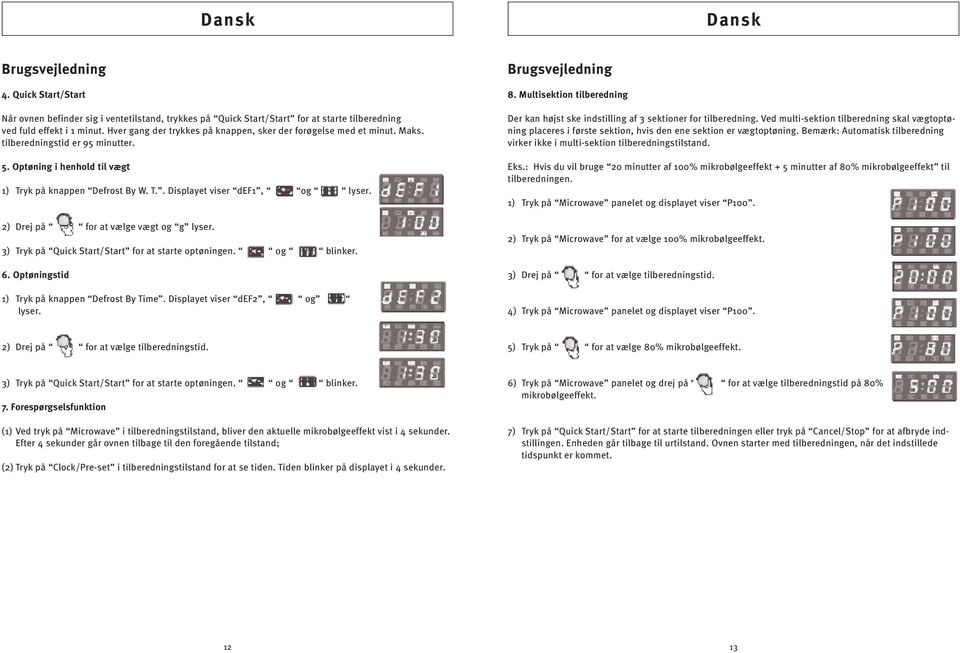 2) Drej på for at vælge vægt og g lyser. 3) Tryk på Quick Start/Start for at starte optøningen. og blinker. 6. Optøningstid 1) Tryk på knappen Defrost By Time. Displayet viser def2, og lyser.