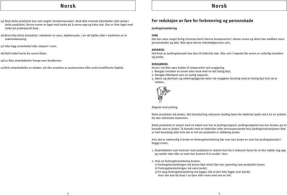 17) Ikke legg strømkabel eller støpsel i vann. 18) Hold kabel borte fra varme flater. 19) La ikke strømkabelen henge over bordkanter.