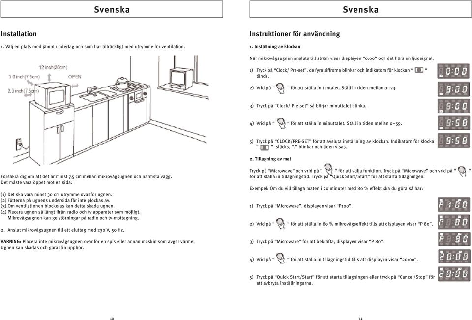 2) Vrid på för att ställa in timtalet. Ställ in tiden mellan 0--23. 3) Tryck på Clock/ Pre-set så börjar minuttalet blinka. 4) Vrid på för att ställa in minuttalet. Ställ in tiden mellan 0--59.