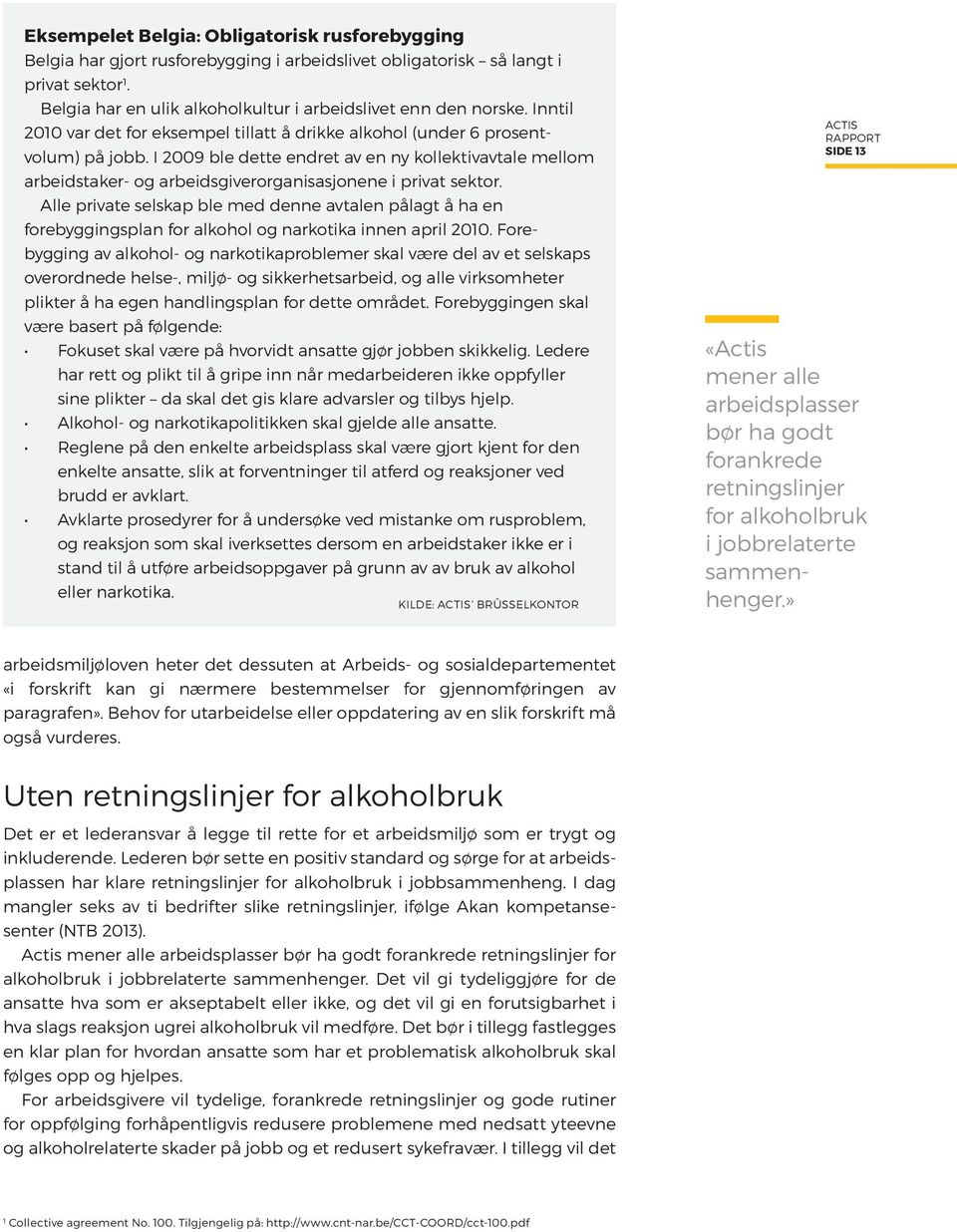 I 2009 ble dette endret av en ny kollektivavtale mellom arbeidstaker- og arbeidsgiverorganisasjonene i privat sektor.