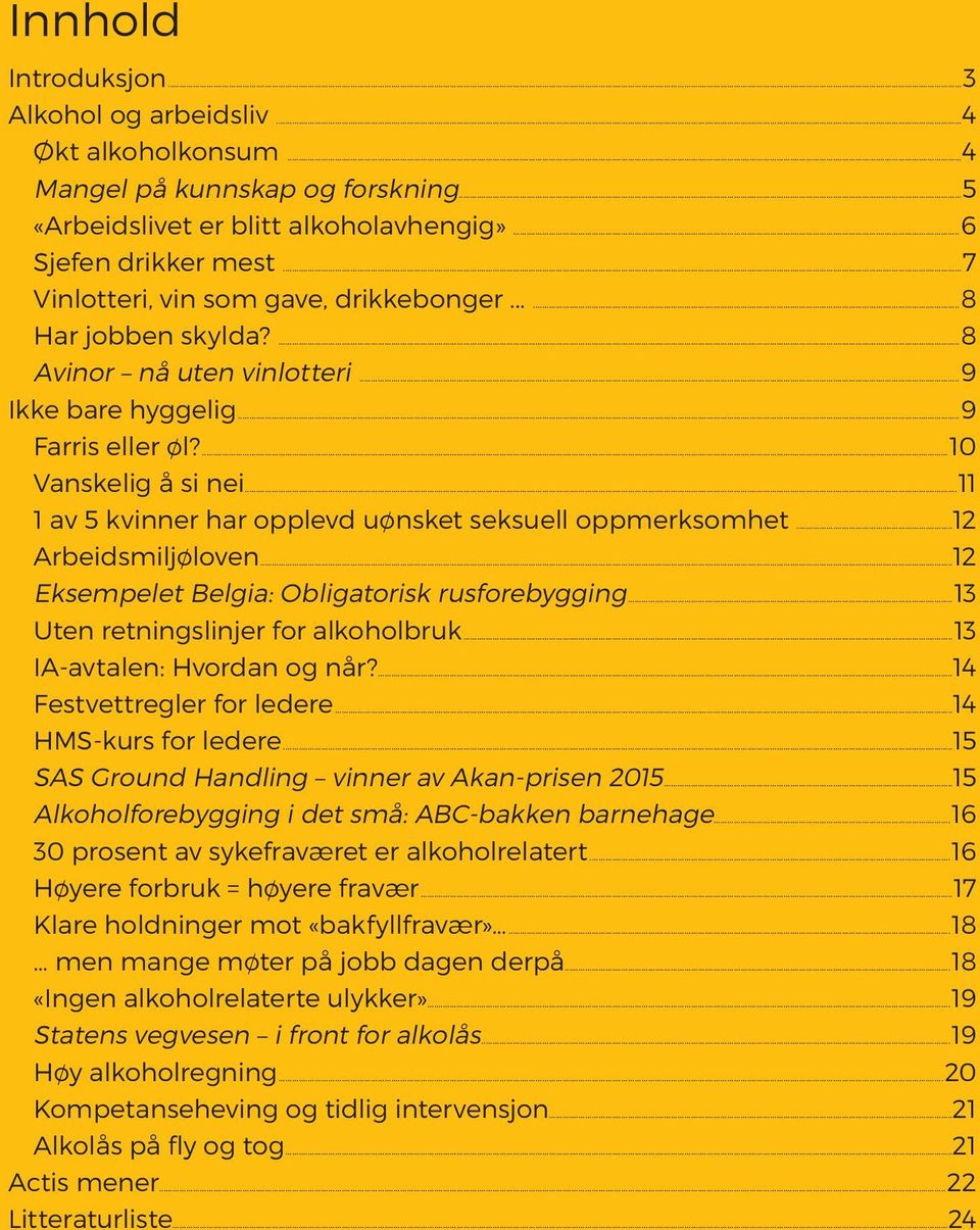 ..11 1 av 5 kvinner har opplevd uønsket seksuell oppmerksomhet...12 Arbeidsmiljøloven...12 Eksempelet Belgia: Obligatorisk rusforebygging...13 Uten retningslinjer for alkoholbruk.