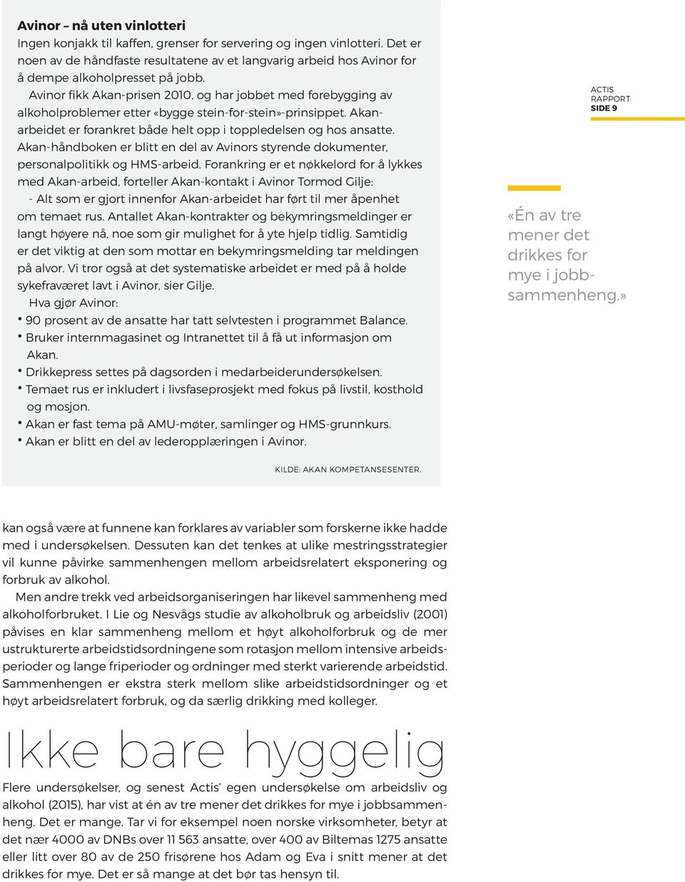 Avinor fikk Akan-prisen 2010, og har jobbet med forebygging av alkoholproblemer etter «bygge stein-for-stein»-prinsippet. Akanarbeidet er forankret både helt opp i toppledelsen og hos ansatte.