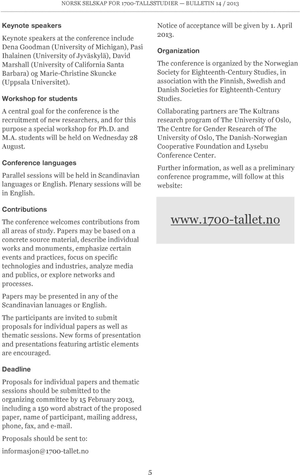 Conference languages Parallel sessions will be held in Scandinavian languages or English. Plenary sessions will be in English.