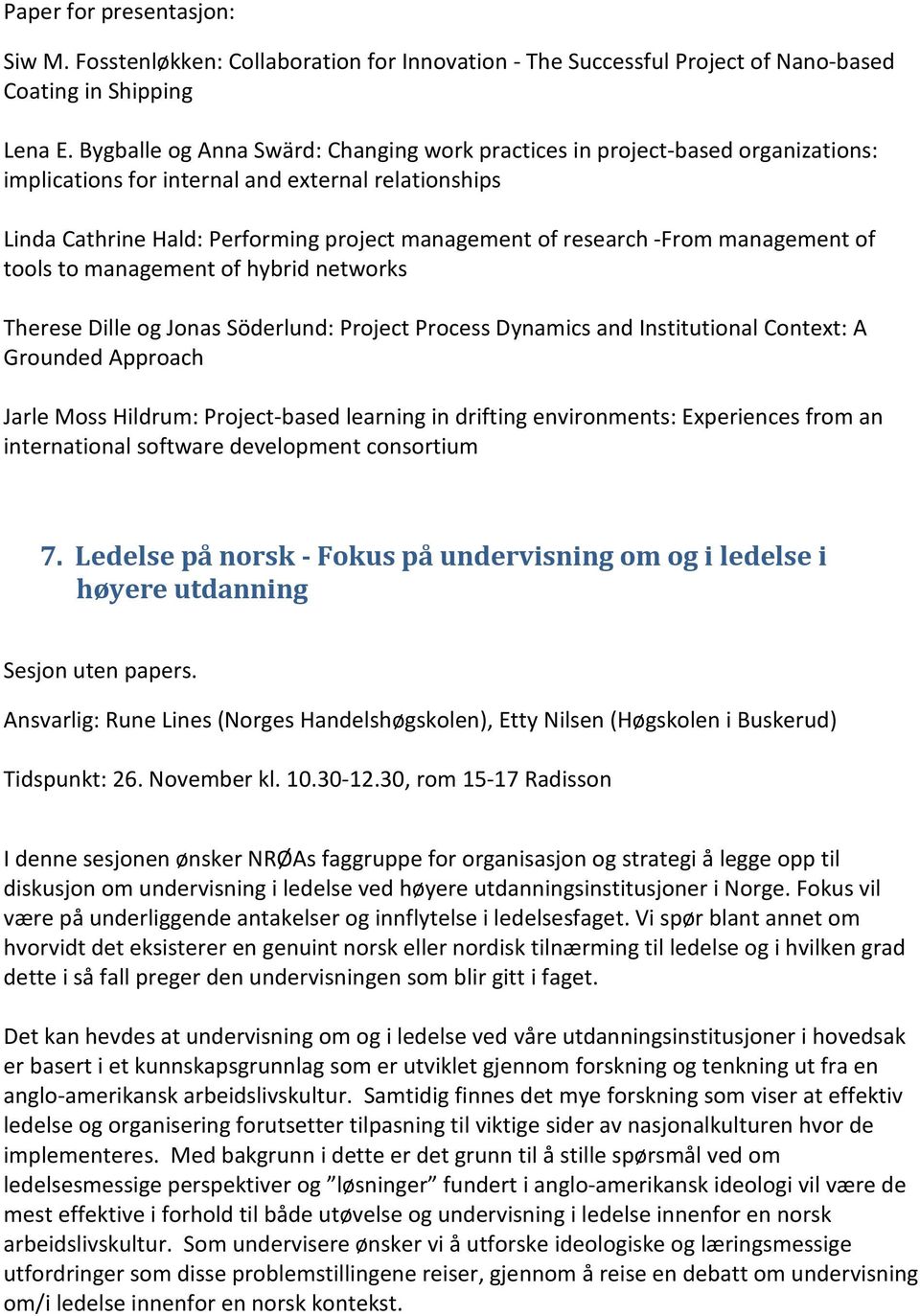 -From management of tools to management of hybrid networks Therese Dille og Jonas Söderlund: Project Process Dynamics and Institutional Context: A Grounded Approach Jarle Moss Hildrum: Project-based