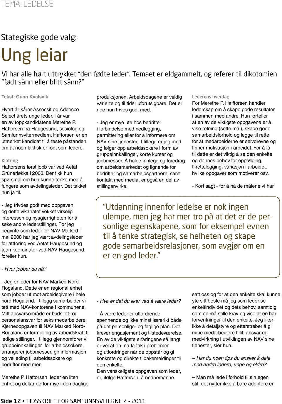 Haftorsen er en utmerket kandidat til å teste påstanden om at noen faktisk er født som ledere. Klatring Haftorsens først jobb var ved Aetat Grünerløkka i 2003.