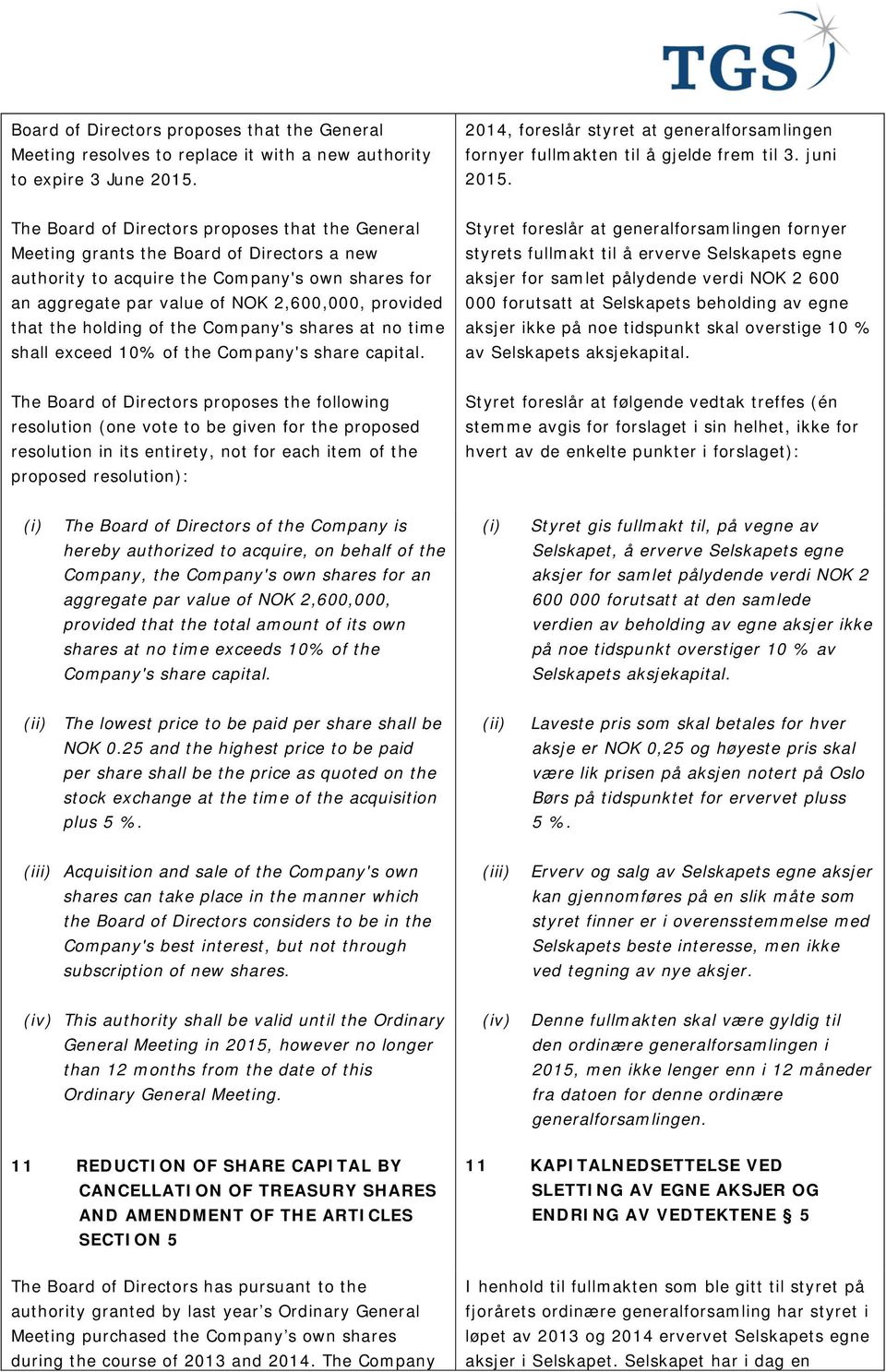 The Board of Directors proposes that the General Meeting grants the Board of Directors a new authority to acquire the Company's own shares for an aggregate par value of NOK 2,600,000, provided that