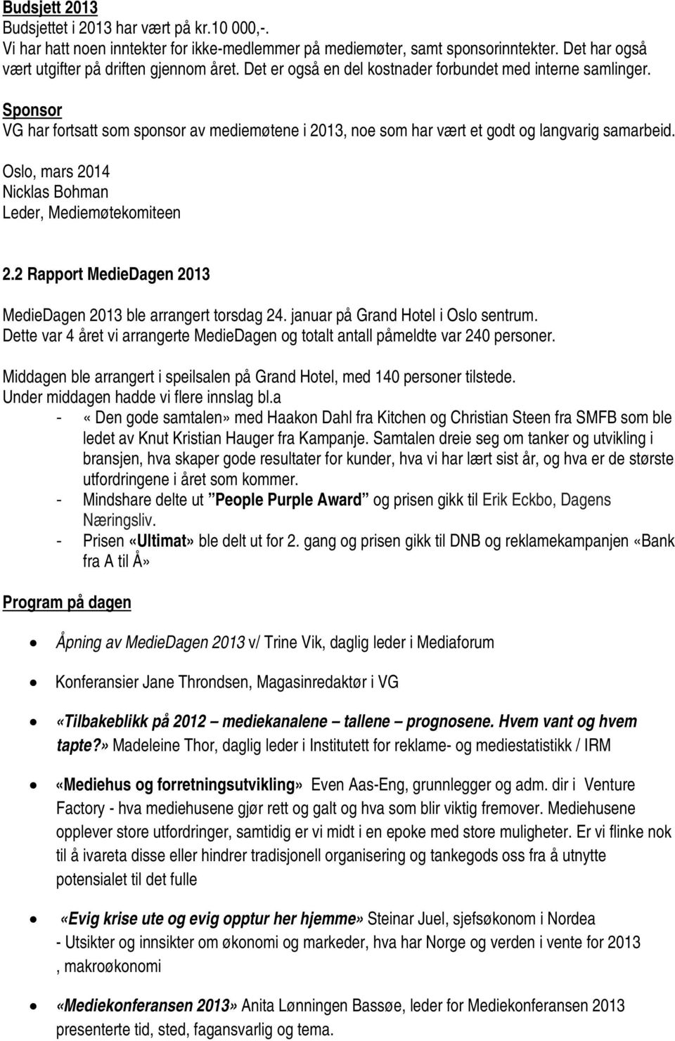 Oslo, mars 2014 Nicklas Bohman Leder, Mediemøtekomiteen 2.2 Rapport MedieDagen 2013 MedieDagen 2013 ble arrangert torsdag 24. januar på Grand Hotel i Oslo sentrum.