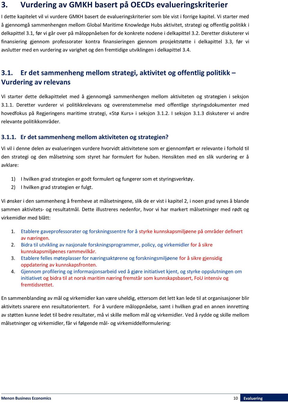 1, før vi går over på måloppnåelsen for de konkrete nodene i delkapittel 3.2. Deretter diskuterer vi finansiering gjennom professorater kontra finansieringen gjennom prosjektstøtte i delkapittel 3.