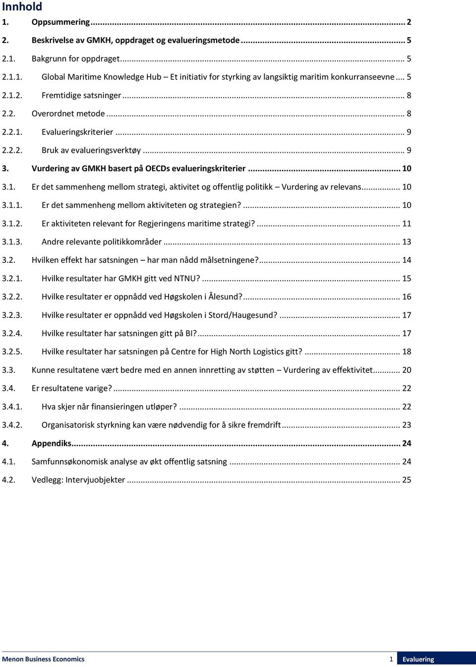 .. 10 3.1. Er det sammenheng mellom strategi, aktivitet og offentlig politikk Vurdering av relevans... 10 3.1.1. Er det sammenheng mellom aktiviteten og strategien?... 10 3.1.2.