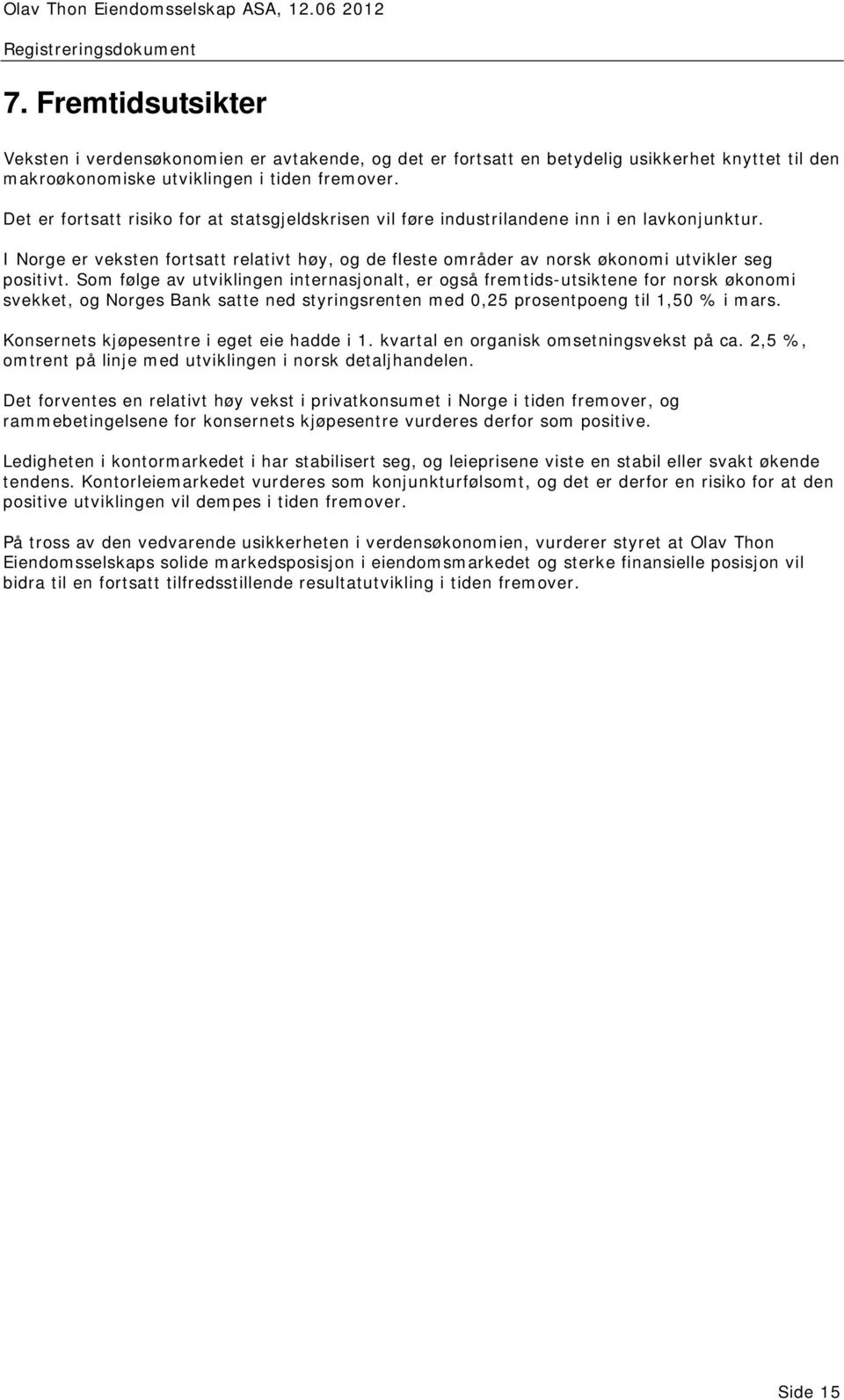 Som følge av utviklingen internasjonalt, er også fremtids-utsiktene for norsk økonomi svekket, og Norges Bank satte ned styringsrenten med 0,25 prosentpoeng til 1,50 % i mars.