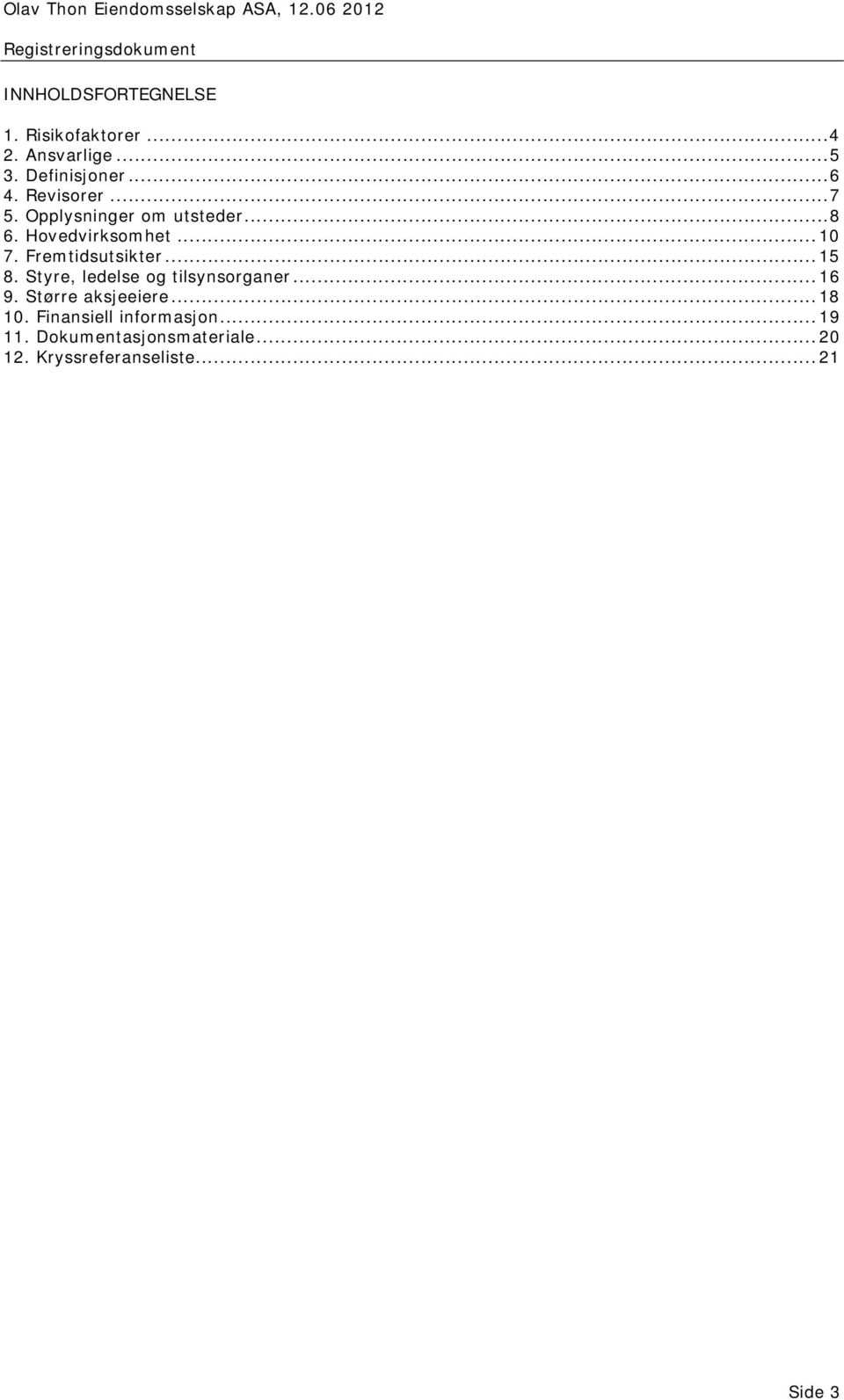 Fremtidsutsikter... 15 8. Styre, ledelse og tilsynsorganer... 16 9. Større aksjeeiere.
