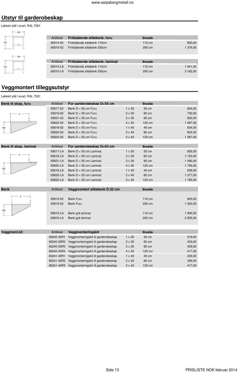 tilleggsutstyr Lakkert stål i svart, RAL 7021 Benk til skap, furu Artikkel For garderobeskap D=55 cm Bredde 65617-02 Benk D = 55 cm Furu 1 x 30 30 cm 604,00 D 290 65619-02 Benk D = 55 cm Furu 2 x 30