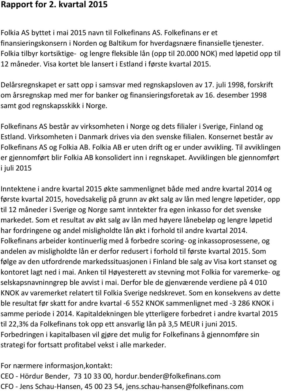 Delårsregnskapet er satt opp i samsvar med regnskapsloven av 17. juli 1998, forskrift om årsregnskap med mer for banker og finansieringsforetak av 16. desember 1998 samt god regnskapsskikk i Norge.