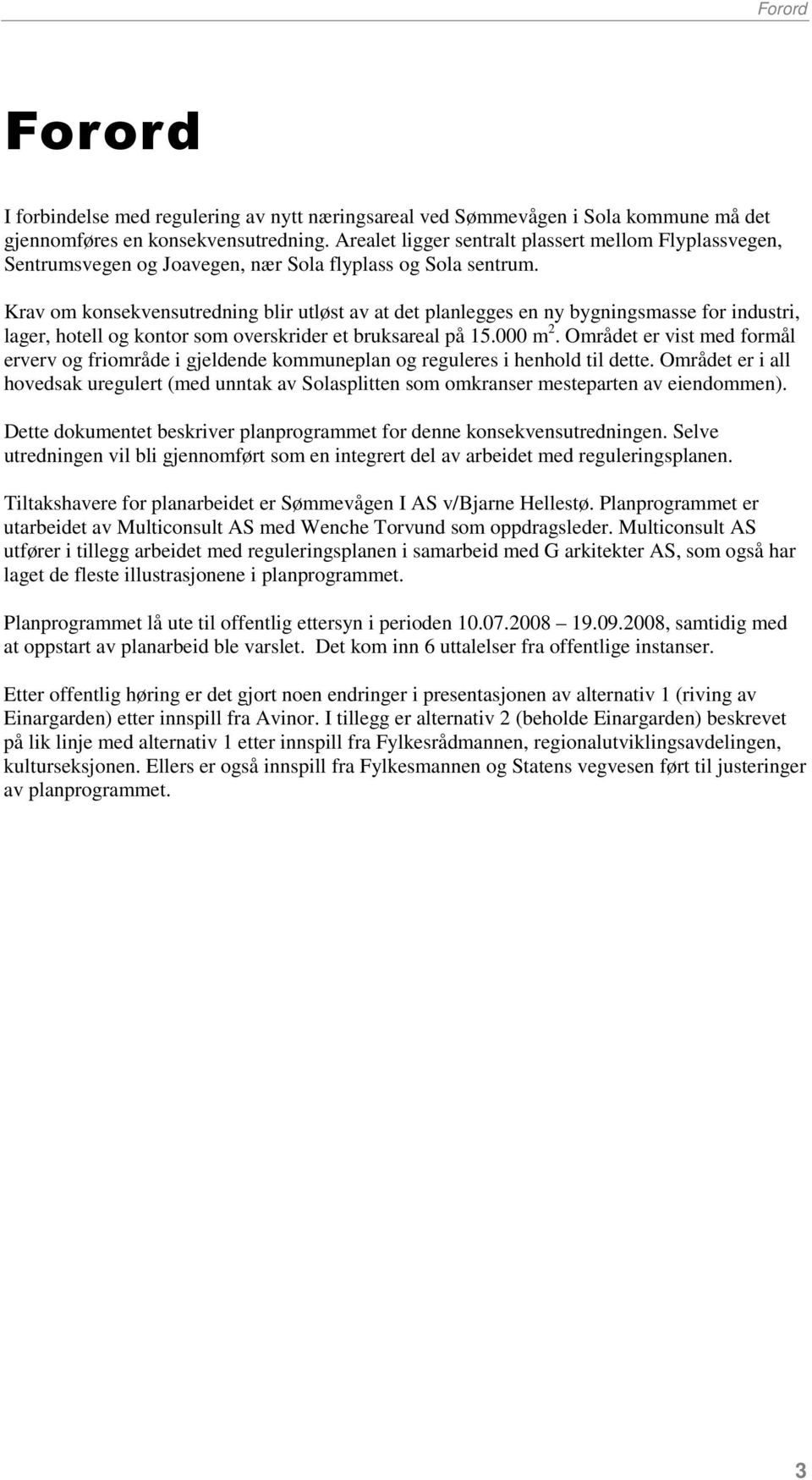 Krav om konsekvensutredning blir utløst av at det planlegges en ny bygningsmasse for industri, lager, hotell og kontor som overskrider et bruksareal på 15.000 m 2.