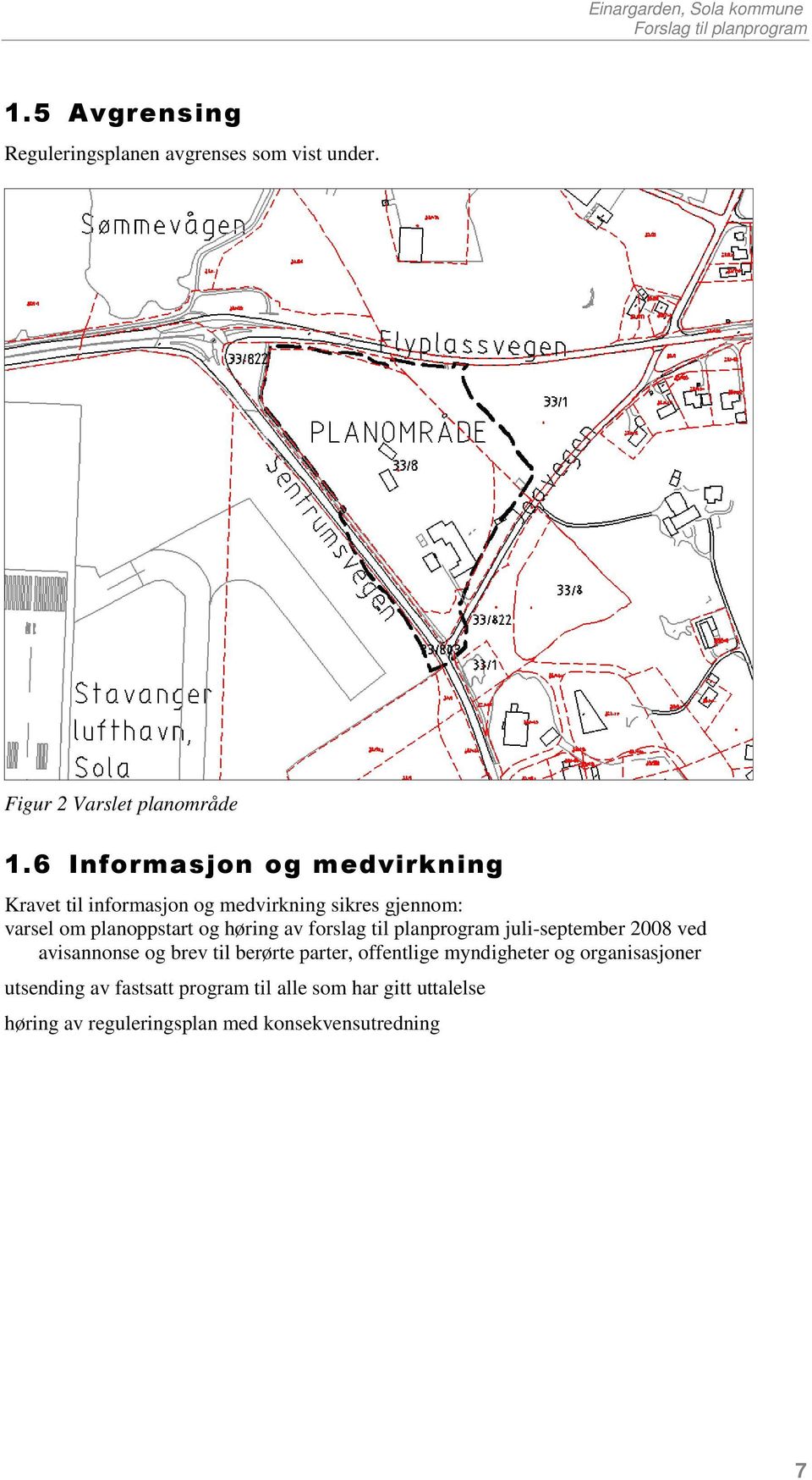 høring av forslag til planprogram juli-september 2008 ved avisannonse og brev til berørte parter, offentlige