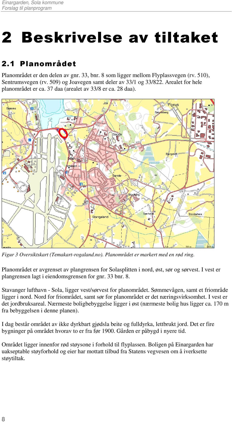 Planområdet er avgrenset av plangrensen for Solasplitten i nord, øst, sør og sørvest. I vest er plangrensen lagt i eiendomsgrensen for gnr. 33 bnr. 8.