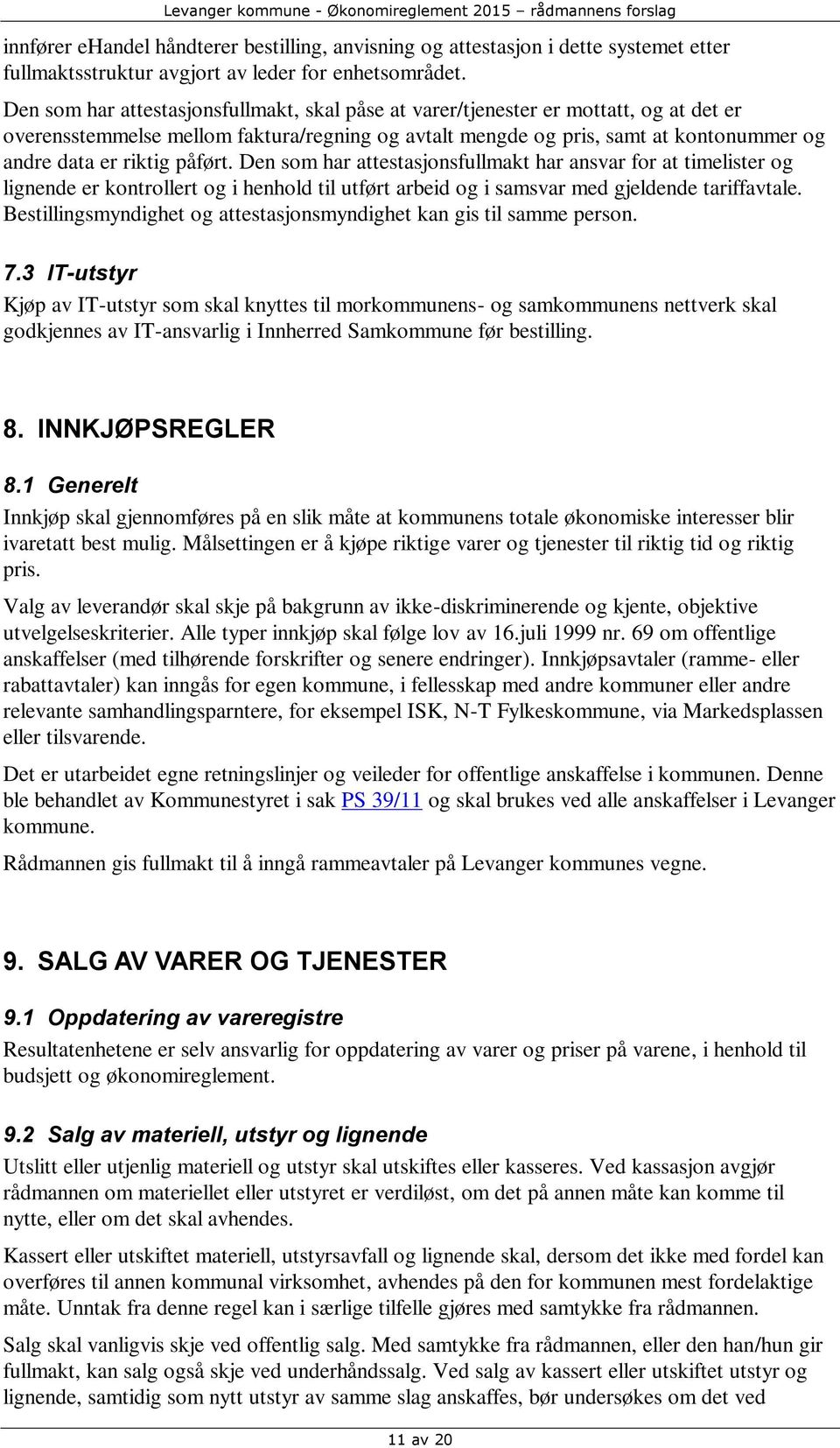 påført. Den som har attestasjonsfullmakt har ansvar for at timelister og lignende er kontrollert og i henhold til utført arbeid og i samsvar med gjeldende tariffavtale.