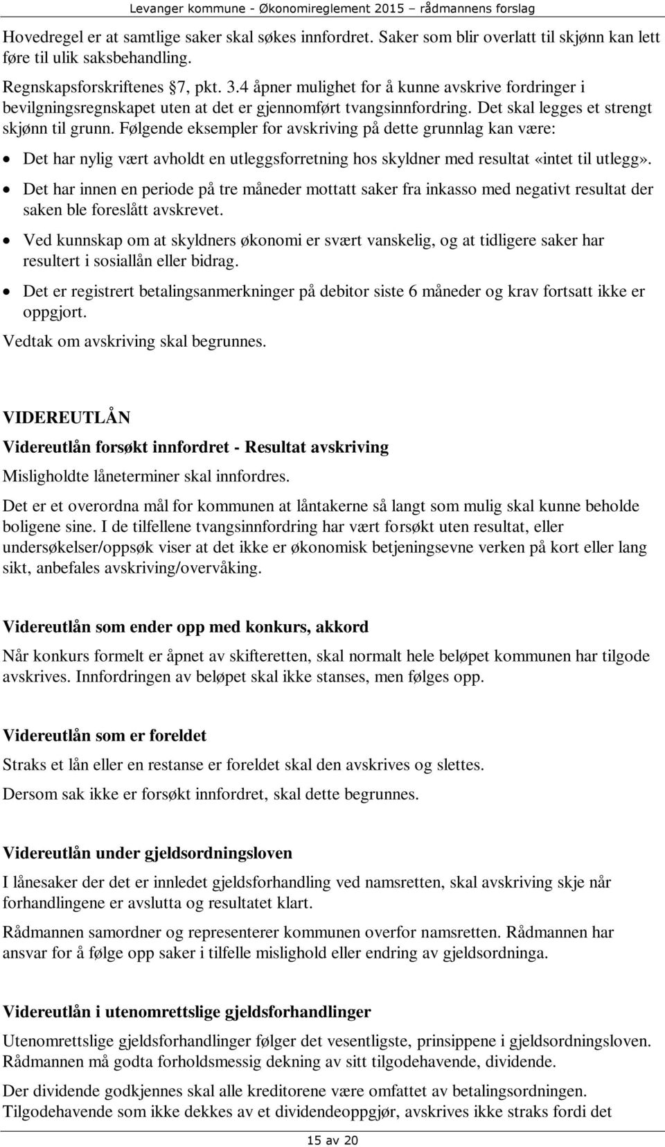 Følgende eksempler for avskriving på dette grunnlag kan være: Det har nylig vært avholdt en utleggsforretning hos skyldner med resultat «intet til utlegg».