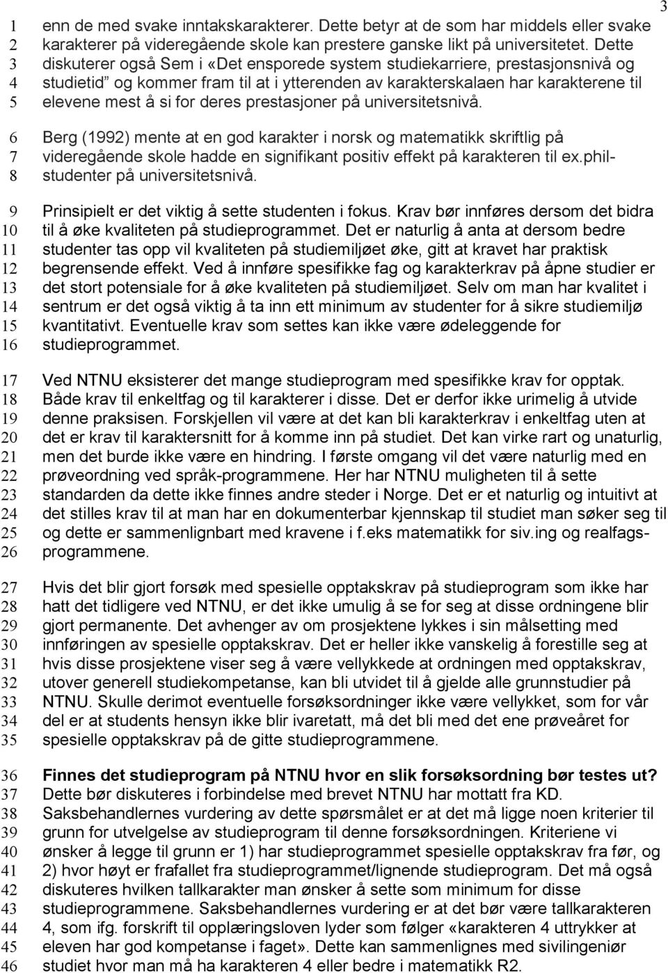 prestasjoner på universitetsnivå. Berg (1992) mente at en god karakter i norsk og matematikk skriftlig på videregående skole hadde en signifikant positiv effekt på karakteren til ex.