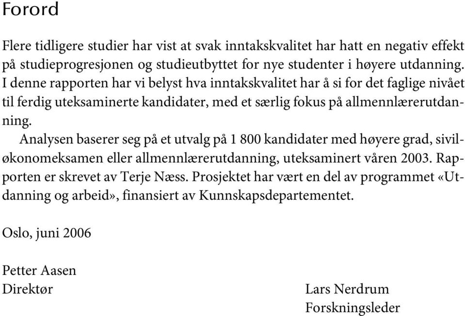 Analysen baserer seg på et utvalg på 1 800 kandidater med høyere grad, siviløkonomeksamen eller allmennlærerutdanning, uteksaminert våren 2003.