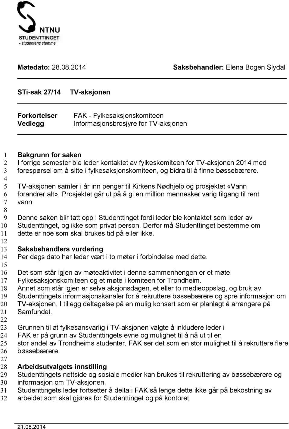 20 21 22 23 24 25 26 27 28 29 30 31 32 Bakgrunn for saken I forrige semester ble leder kontaktet av fylkeskomiteen for TV-aksjonen 2014 med forespørsel om å sitte i fylkesaksjonskomiteen, og bidra