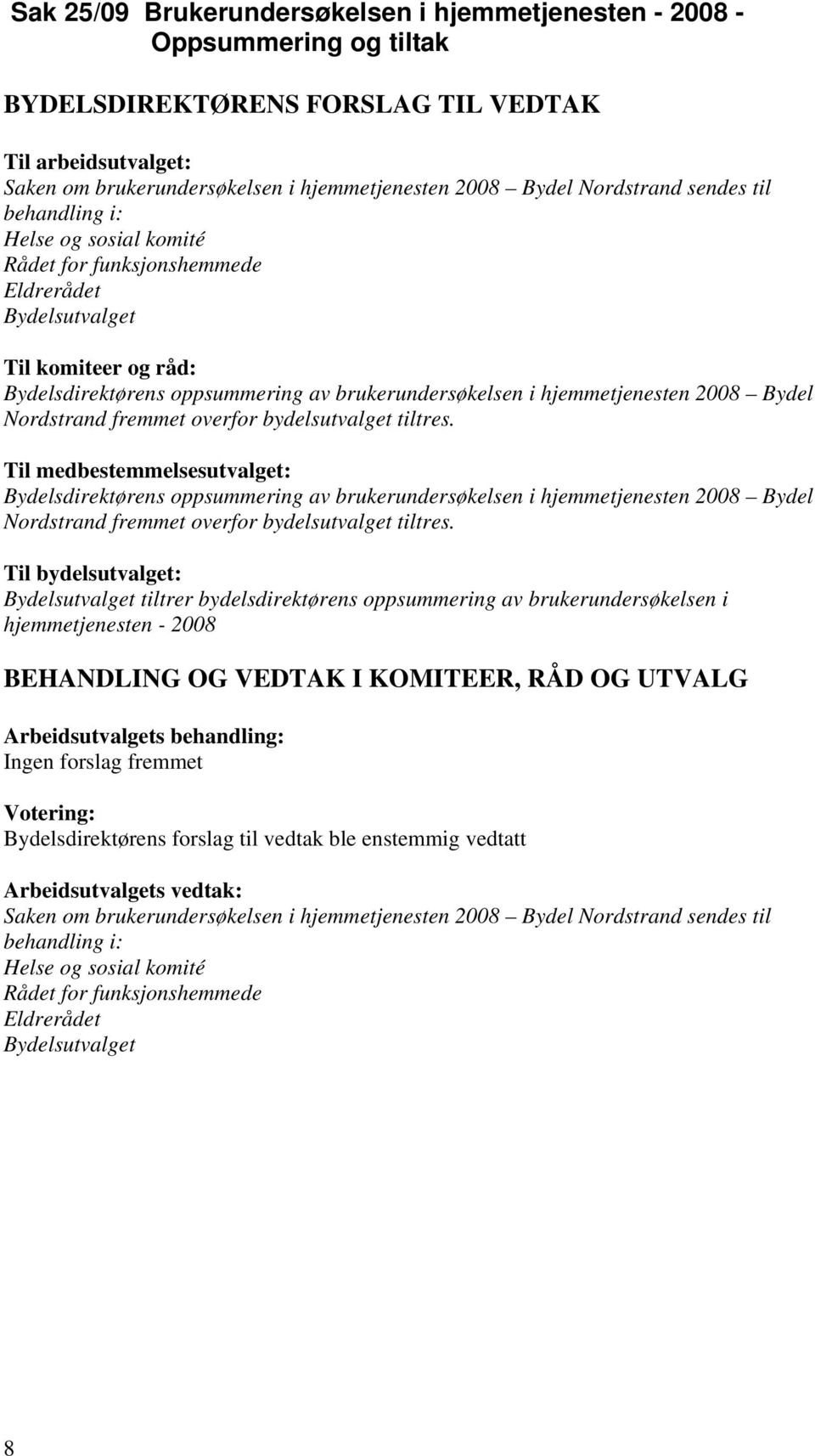 Til medbestemmelsesutvalget: Bydelsdirektørens oppsummering av brukerundersøkelsen i hjemmetjenesten 2008 Bydel Nordstrand fremmet overfor bydelsutvalget tiltres.